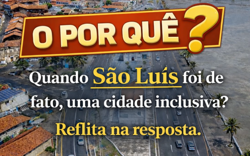 O POR QUÊ❓ QUANDO SÃO LUÍS FOI DE FATO, UMA CIDADE INCLUSIVA❓ REFLITA NA RESPOSTA