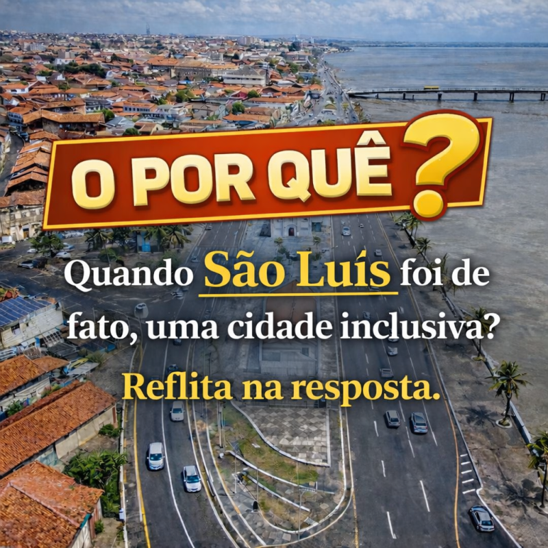 O POR QUÊ❓ QUANDO SÃO LUÍS FOI DE FATO, UMA CIDADE INCLUSIVA❓ REFLITA NA RESPOSTA