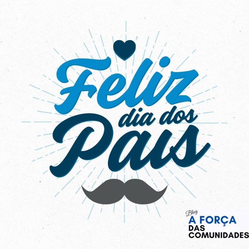 BLOG A FORÇA DAS COMUNIDADES DESEJA A TODOS UM FELIZ DIA DOS PAIS